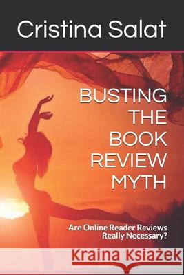 Busting the Book Review Myth: Are Online Reader Reviews Really Necessary? Cristina Salat 9781087122335 Independently Published - książka