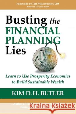 Busting the Financial Planning Lies: Learn to Use Prosperity Economics to Build Sustainable Wealth Tom Wheelwright Kim D. H. Butler Prosperity Economics Movement 9781478320043 Createspace Independent Publishing Platform - książka