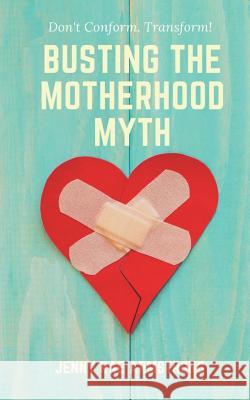 Busting the Motherhood Myth: Don't Conform. Transform! Jenny Rae Armstrong 9781539038351 Createspace Independent Publishing Platform - książka