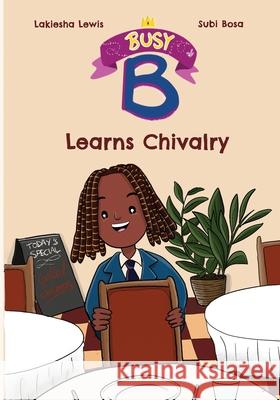 Busy B Learns Chivalry Lakiesha Lewis Subi Bosa 9781733195324 Lakiesha Lewis - książka