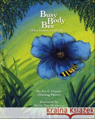 Busy Body Bee: When Animals Could Talk Eva E. Clayton, Shirley Mae Henderson 9781425143305 Trafford Publishing - książka
