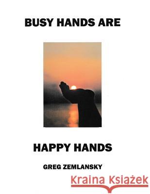 Busy Hands Are Happy Hands Greg Zemlansky 9781519174628 Createspace Independent Publishing Platform - książka