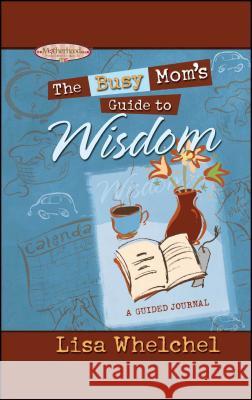 Busy Mom's Guide to Wisdom Lisa Whelchel 9781451643237 Howard Books - książka