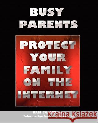 Busy Parents: Protect Your Family On The Internet Jmaeff, Kris 9781441490438 Createspace - książka