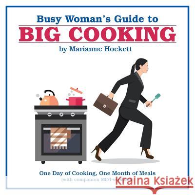 Busy Woman's Guide to Big Cooking: One Day of Cooking, One Month of Meals (With Companion Mini-Versions) Marianne Hockett 9781489718884 Liferich - książka
