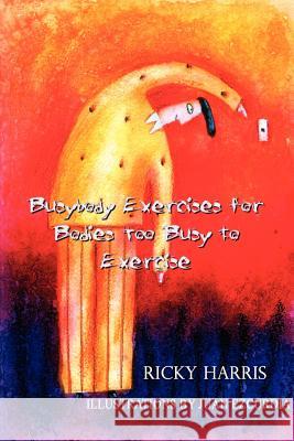 Busybody Exercises for Bodies Too Busy to Exercise Ricky Harris 9781403353559 Authorhouse - książka