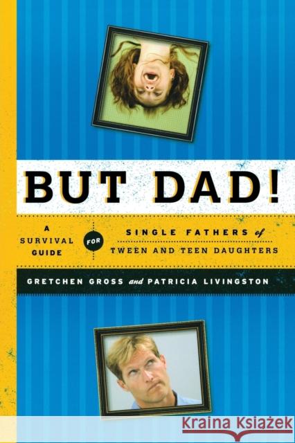 But Dad! : A Survival Guide for Single Fathers of Tween and Teen Daughters Gretchen Gross Patricia Livingston 9781442212671 Rowman & Littlefield Publishers - książka