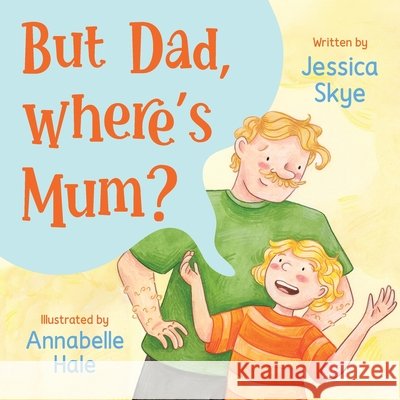 But Dad, Where's Mum? Jessica Skye Annabelle Hale 9781923523999 Green Hill Publishing - książka