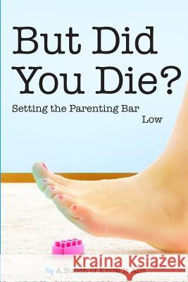 But Did You Die?: Setting the Parenting Bar Low Jen Mann Kim Bongiorno Victoria Fedden 9781944123048 Throat_punch Books - książka