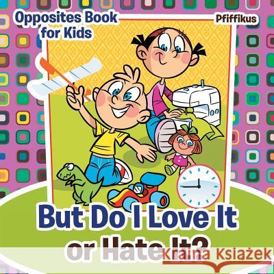 But Do I Love It or Hate It? Opposites Book for Kids Pfiffikus 9781683776543 Pfiffikus - książka