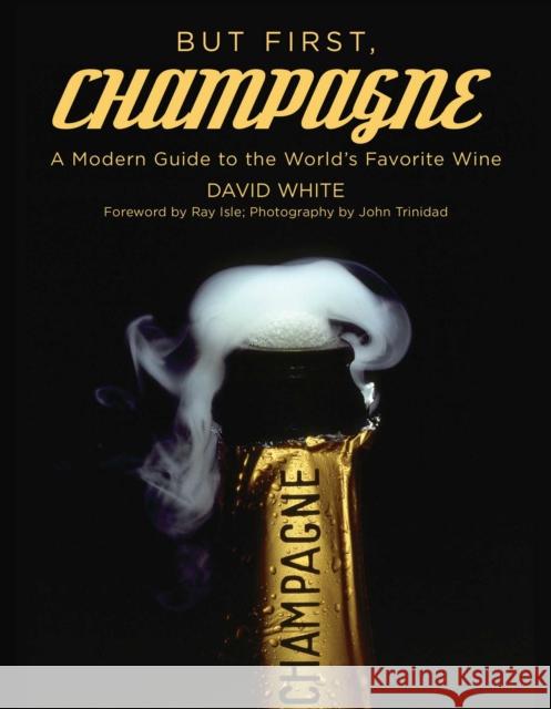 But First, Champagne: A Modern Guide to the World's Favorite Wine David White 9781510772380 Skyhorse Publishing - książka