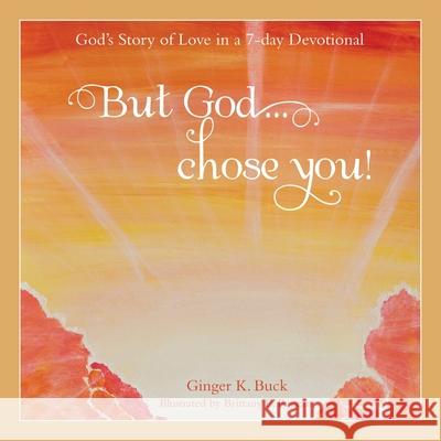 But God... Chose You!: God's Story of Love in a 7-Day Devotional Ginger K Buck, Brittany E Riggan 9781973685227 WestBow Press - książka