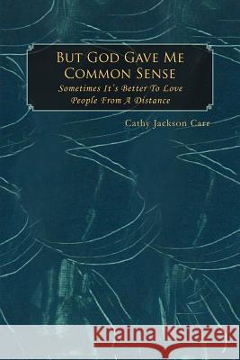 But God Gave Me Common Sense: Sometimes It's Better to Love Carr, Cathy Jackson 9781469136233 Xlibris Corporation - książka