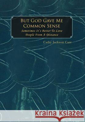 But God Gave Me Common Sense: Sometimes It's Better to Love Carr, Cathy Jackson 9781469136240 Xlibris Corporation - książka