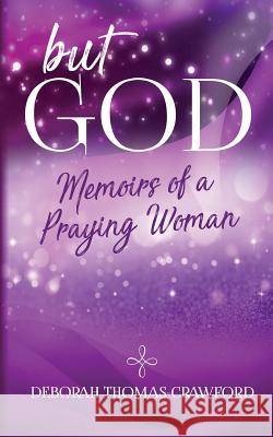 But God: Memoirs of a Praying Woman Deborah Thomas Crawford 9781548589479 Createspace Independent Publishing Platform - książka