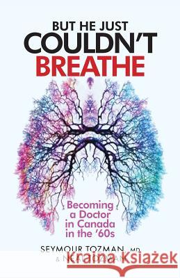 But He Just Couldn't Breathe: Becoming a Doctor in Canada in the '60s MD Seymour Tozman Neal Tozman 9780692889015 Tuph Canada Inc. - książka
