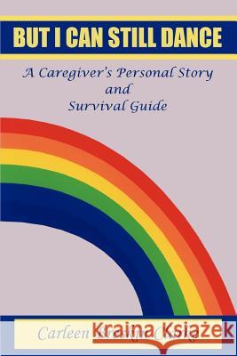 But I Can Still Dance : A Caregiver's Personal Story and Survival Guide Carleen Breskin Clarke 9780595281626 iUniverse - książka