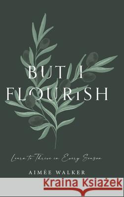 But I Flourish: Learn to Thrive in Every Season Aim Walker 9780473567071 Torn Curtain Publishing - książka