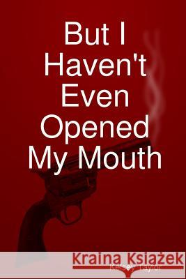 But I Haven't Even Opened My Mouth Kelsey Taylor 9780359634286 Lulu.com - książka