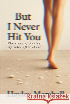 But I Never Hit You: The Story of Finding My Voice After Abuse Hayley Marshall 9781764291804 Hayley Marshall Publishing - książka