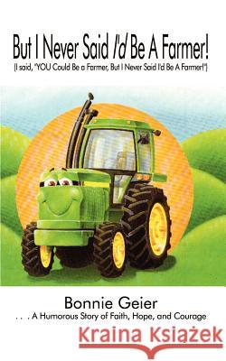 But I Never Said I'd Be A Farmer!: (I said, YOU Could Be a Farmer, But I Never Said I'd Be A Farmer!) Geier, Bonnie 9781410727459 Authorhouse - książka
