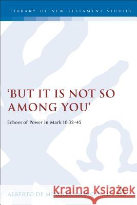 But It Is Not So Among You: Echoes of Power in Mark 10.32-45 Alberto de Mingo Kaminouchi 9780826466655 Continuum Publishing Corporation - książka