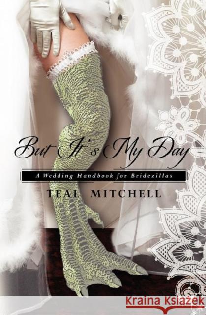 But It's My Day: A Wedding Handbook for Bridezillas Teal Mitchell 9781468010220 Createspace - książka