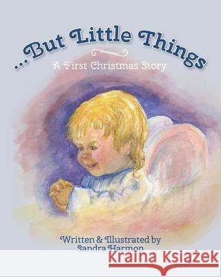 ...But Little Things: A First Christmas Story Sandra Harmon 9780998038711 Sandy's Shelf Books - książka