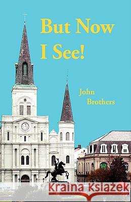 But Now I See! John Brothers 9780595533244 iUniverse.com - książka