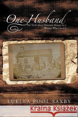 But One Husband: The Truth about Mormon History by a Woman Who Lived It Saxby, Luella Pool 9781475967746 iUniverse.com - książka