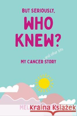 But Seriously, Who Knew?: My Cancer (and other bits) Story Melanie Green   9781802275797 Melanie Green - książka