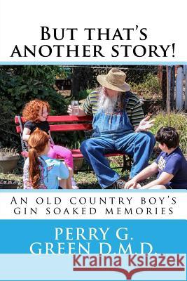 But that's another story!: An old country boy's gin soaked memories Green D. M. D., Perry G. 9781497339750 Createspace - książka