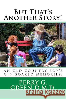 But That's Another Story!: An old country boy's gin soaked memories. Green, Perry G. 9781502561145 Createspace - książka