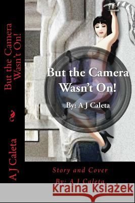 But the Camera Wasn't On! A. J. Caleta 9781500615567 Createspace - książka