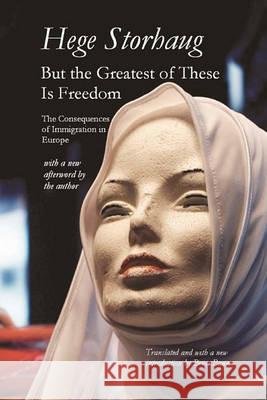 But the Greatest of These Is Freedom: The Consequences of Immigration in Europe Hege Storhaug 9781456452872 Createspace - książka