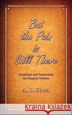 But the Pain Is Still There: Guidelines and Testimonies for Hospital Visitors A. D. Street 9781847485618 New Generation Publishing - książka