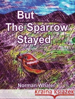 But The Sparrow Stayed - Pero El Gorrión Se Quedó (Bilingual English-Spanish) Whaler, Norman 9781948131599 Beneath Another Sky Books - książka