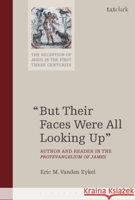 But Their Faces Were All Looking Up: Author and Reader in the Protevangelium of James Eykel, Eric M. Vanden 9780567667984 T & T Clark International - książka