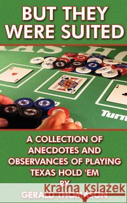 But They Were Suited: A Collection of Anecdotes and Observances of Playing Texas Hold 'em Thomason, Gerald 9781425975197 Authorhouse - książka