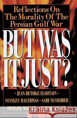 But Was It Just?: Reflections on the Morality of the Persian Gulf War Jean Bethke Elshtain Jean B. Bethke Michael Walzer 9780385422819 Galilee Book - książka