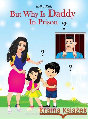 But Why Is Daddy In Prison? Erika Ruiz 9781733151603 Strong Family Bond - książka