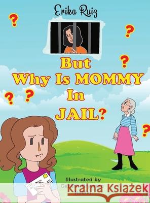 But Why Is Mommy in Jail? Erika Ruiz Genesis Bryanna Robles 9781087846569 Strong Family Bond - książka