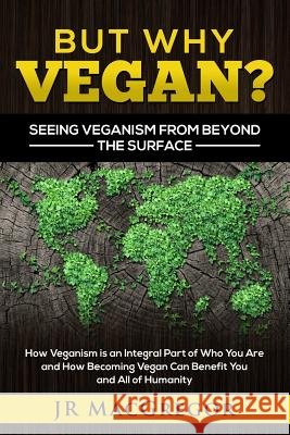 But Why Vegan? Seeing Veganism from Beyond the Surface: How Veganism is an Integral Part of Who You Are and How Becoming Vegan Can Benefit You and All MacGregor, Jr. 9781948489232 Cac Publishing - książka