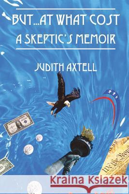 But...at What Cost: A Skeptic's Memoir Judith Axtell 9781478736738 Outskirts Press - książka