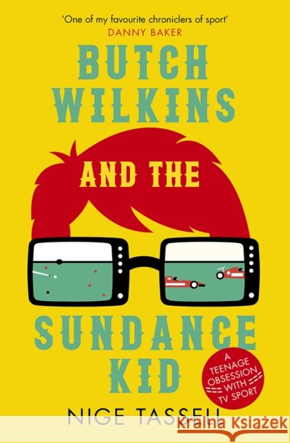 Butch Wilkins and the Sundance Kid: A Teenage Obsession with TV Sport Nige Tassell   9781909715615 Birlinn General - książka