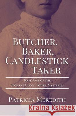 Butcher, Baker, Candlestick Taker: Book One of the Spokane Clock Tower Mysteries Patricia Meredith 9781087885940 Games Afoot, LLC - książka
