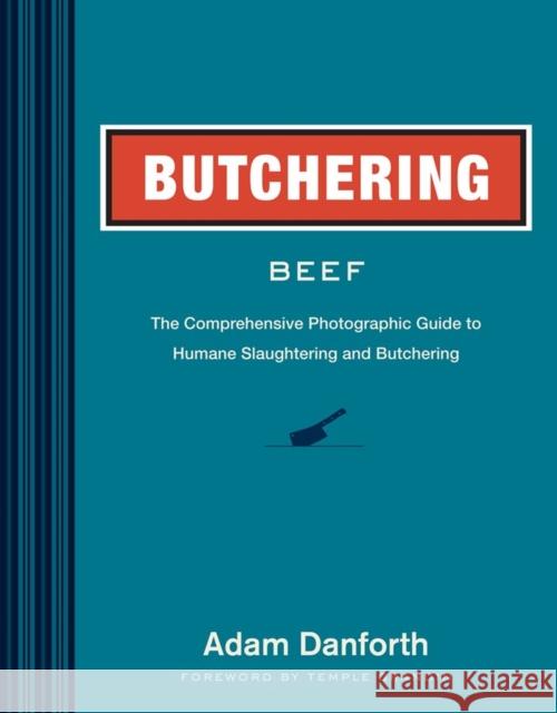 Butchering Beef: The Comprehensive Photographic Guide to Humane Slaughtering and Butchering Danforth, Adam 9781612121833 Storey Publishing - książka