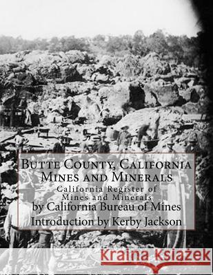 Butte County, California Mines and Minerals: California Register of Mines and Minerals Caliornia Bureau of Mines Kerby Jackson 9781548290214 Createspace Independent Publishing Platform - książka