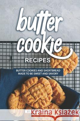 Butter Cookie Recipes: Butter Cookies and Shortbread Made to Be Sweet and Savory Jennifer Jones 9781082507229 Independently Published - książka