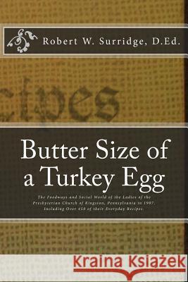 Butter Size of a Turkey Egg: The Foodways and Social World of the Ladies of the Presbyterian Church of Kingston, Pennsylvania in 1907. Including ov Surridge D. Ed, Robert W. 9780985339913 Luzerne County Historical Society - książka